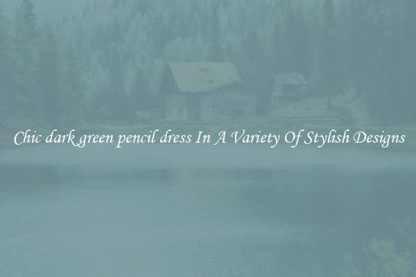 Chic dark green pencil dress In A Variety Of Stylish Designs