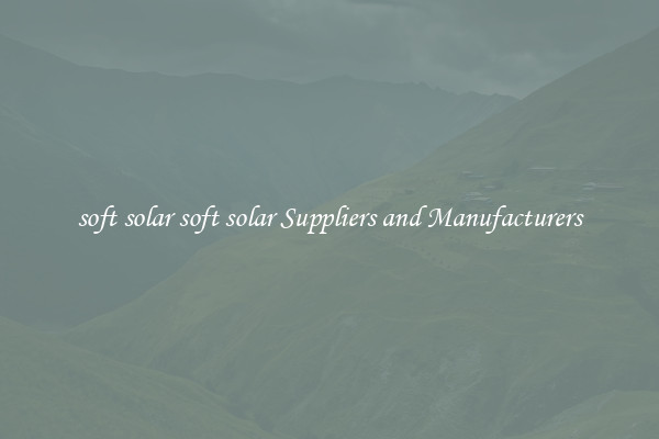 soft solar soft solar Suppliers and Manufacturers