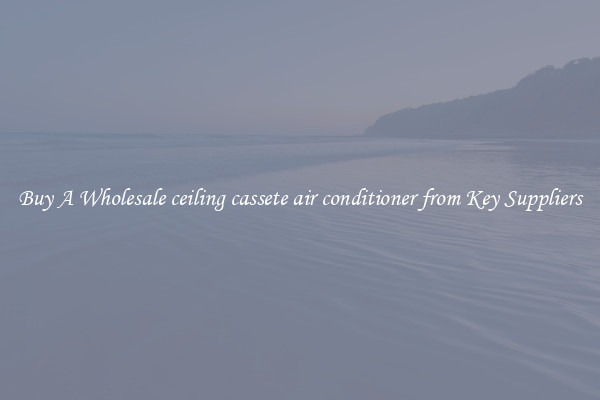 Buy A Wholesale ceiling cassete air conditioner from Key Suppliers