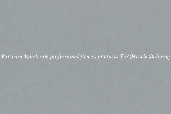 Purchase Wholesale professional fitness products For Muscle Building.