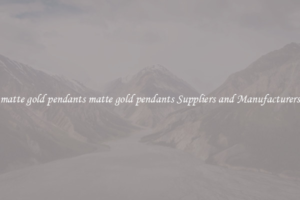 matte gold pendants matte gold pendants Suppliers and Manufacturers