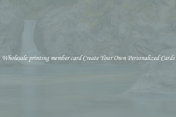 Wholesale printing member card Create Your Own Personalized Cards