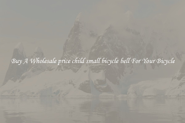 Buy A Wholesale price child small bicycle bell For Your Bicycle