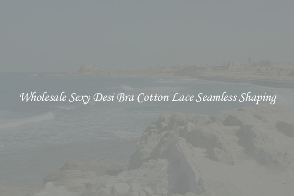 Wholesale Sexy Desi Bra Cotton Lace Seamless Shaping