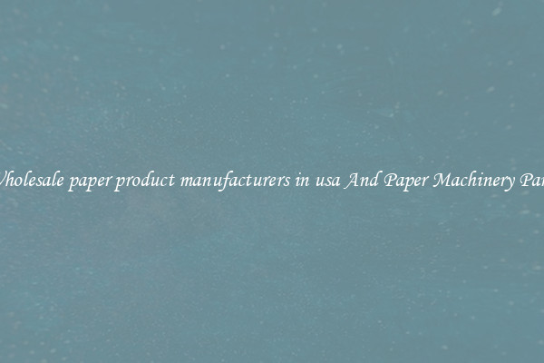 Wholesale paper product manufacturers in usa And Paper Machinery Parts