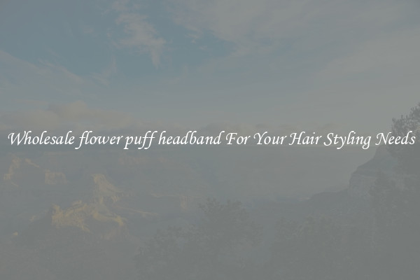 Wholesale flower puff headband For Your Hair Styling Needs