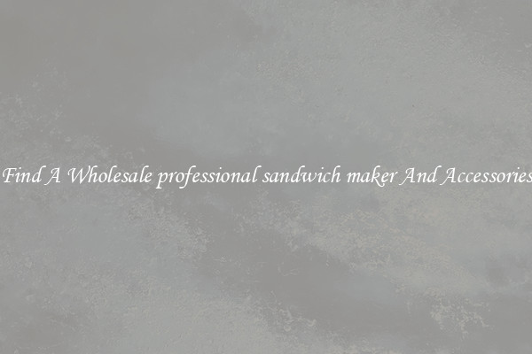 Find A Wholesale professional sandwich maker And Accessories