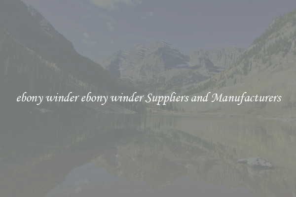 ebony winder ebony winder Suppliers and Manufacturers
