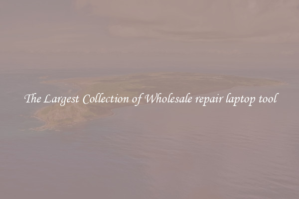 The Largest Collection of Wholesale repair laptop tool