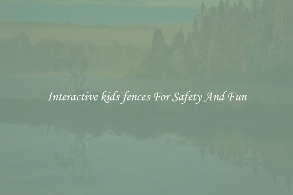Interactive kids fences For Safety And Fun