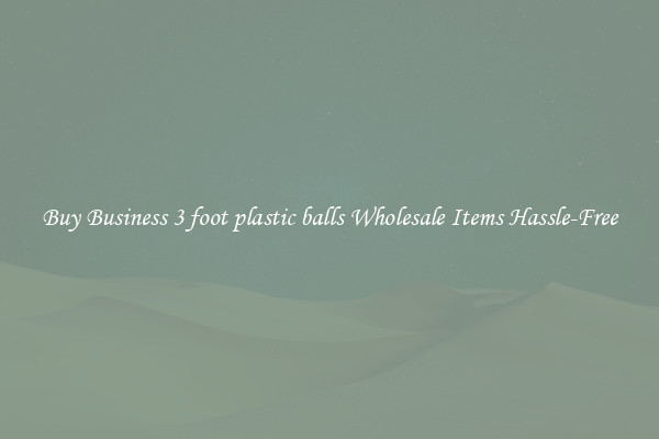 Buy Business 3 foot plastic balls Wholesale Items Hassle-Free