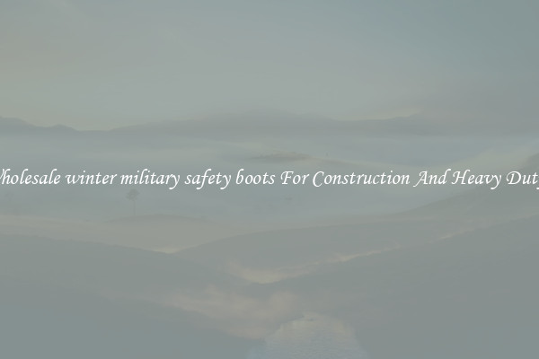 Buy Wholesale winter military safety boots For Construction And Heavy Duty Work