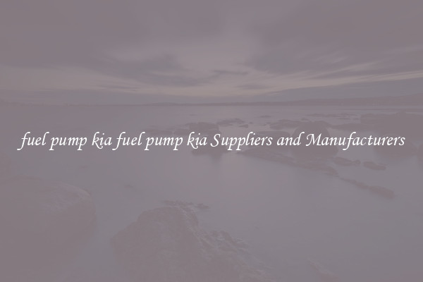 fuel pump kia fuel pump kia Suppliers and Manufacturers