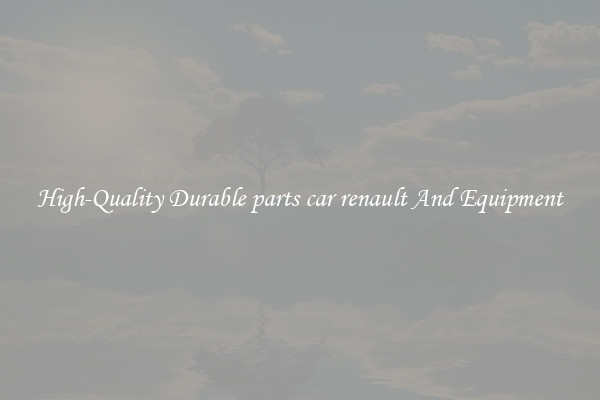 High-Quality Durable parts car renault And Equipment