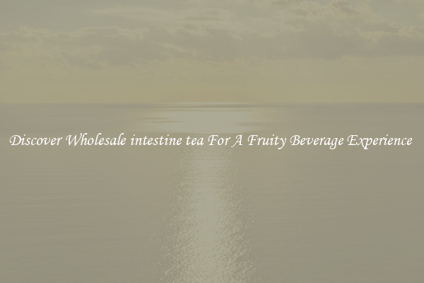 Discover Wholesale intestine tea For A Fruity Beverage Experience 