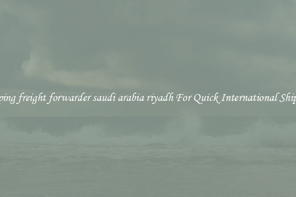 shipping freight forwarder saudi arabia riyadh For Quick International Shipping
