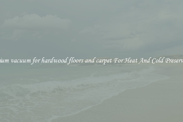 Premium vacuum for hardwood floors and carpet For Heat And Cold Preservation