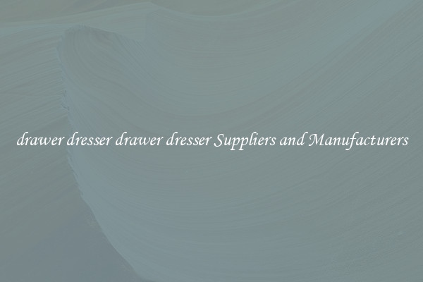 drawer dresser drawer dresser Suppliers and Manufacturers