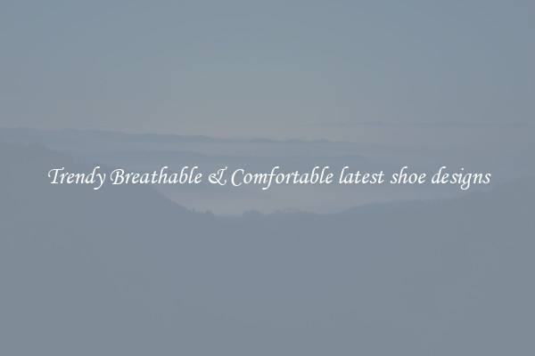 Trendy Breathable & Comfortable latest shoe designs