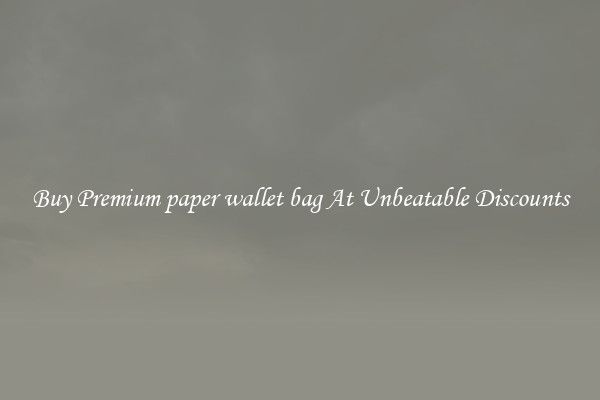 Buy Premium paper wallet bag At Unbeatable Discounts
