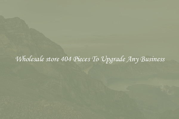 Wholesale store 404 Pieces To Upgrade Any Business
