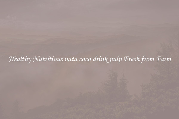Healthy Nutritious nata coco drink pulp Fresh from Farm