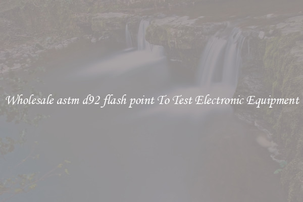 Wholesale astm d92 flash point To Test Electronic Equipment