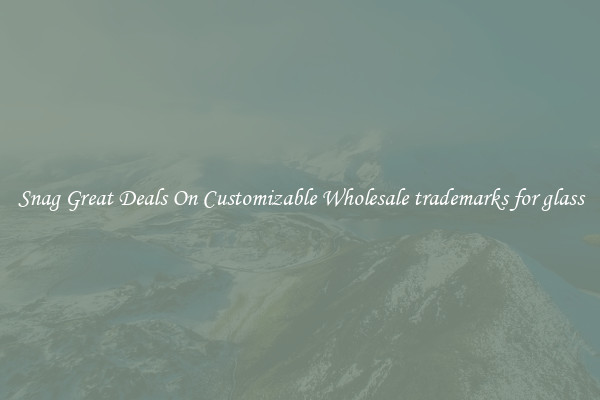 Snag Great Deals On Customizable Wholesale trademarks for glass