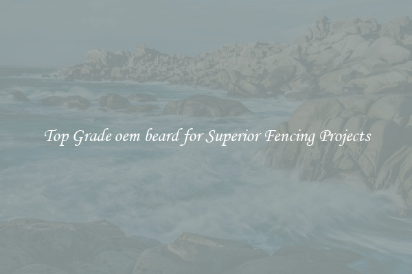 Top Grade oem beard for Superior Fencing Projects