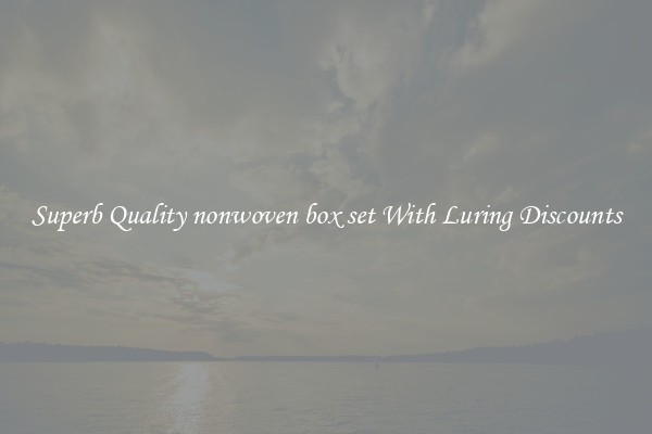 Superb Quality nonwoven box set With Luring Discounts