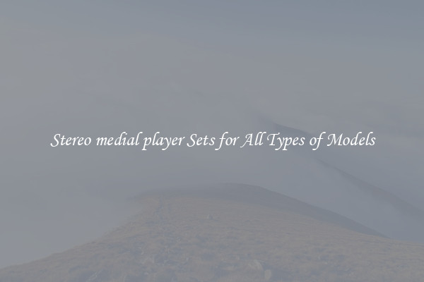 Stereo medial player Sets for All Types of Models