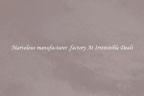 Marvelous manufacturer .factory At Irresistible Deals