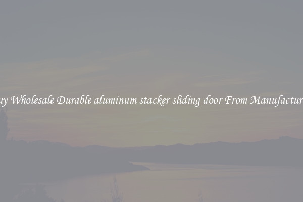 Buy Wholesale Durable aluminum stacker sliding door From Manufacturers