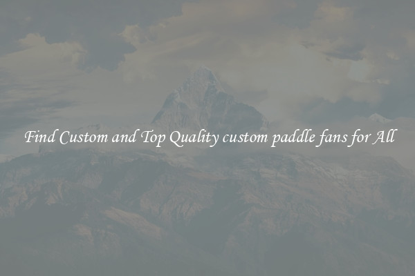Find Custom and Top Quality custom paddle fans for All