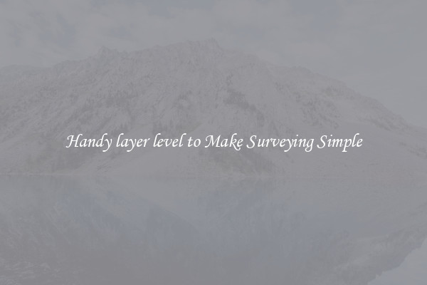 Handy layer level to Make Surveying Simple