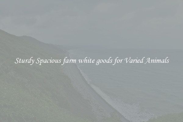 Sturdy Spacious farm white goods for Varied Animals