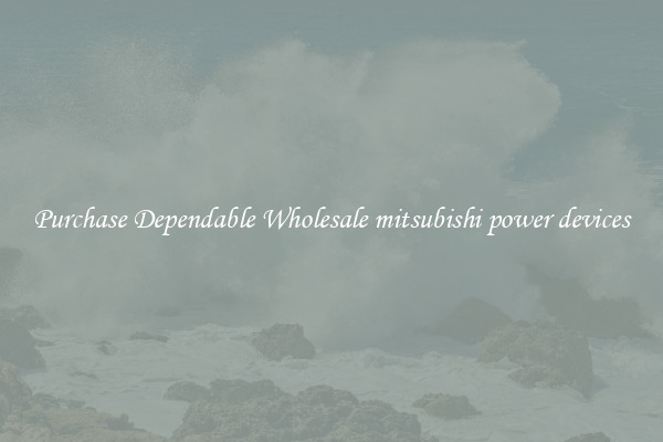 Purchase Dependable Wholesale mitsubishi power devices