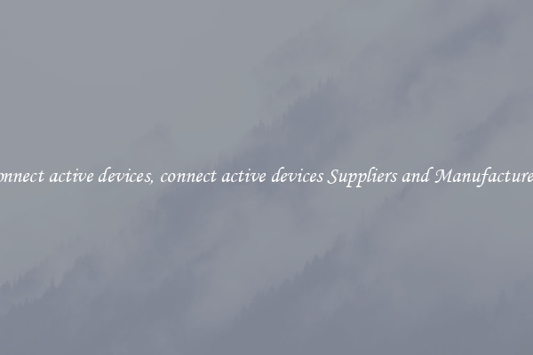 connect active devices, connect active devices Suppliers and Manufacturers