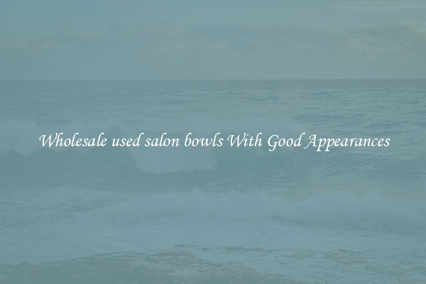Wholesale used salon bowls With Good Appearances