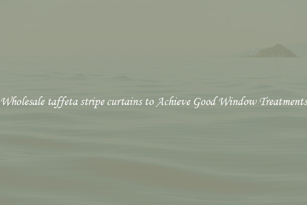 Wholesale taffeta stripe curtains to Achieve Good Window Treatments