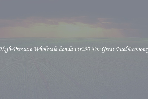 High-Pressure Wholesale honda vtr250 For Great Fuel Economy