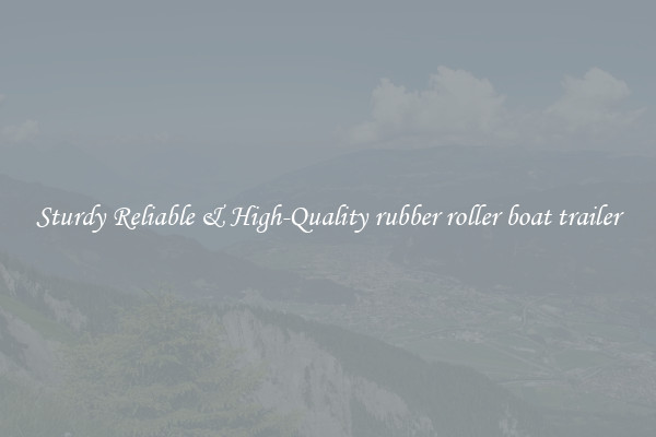 Sturdy Reliable & High-Quality rubber roller boat trailer